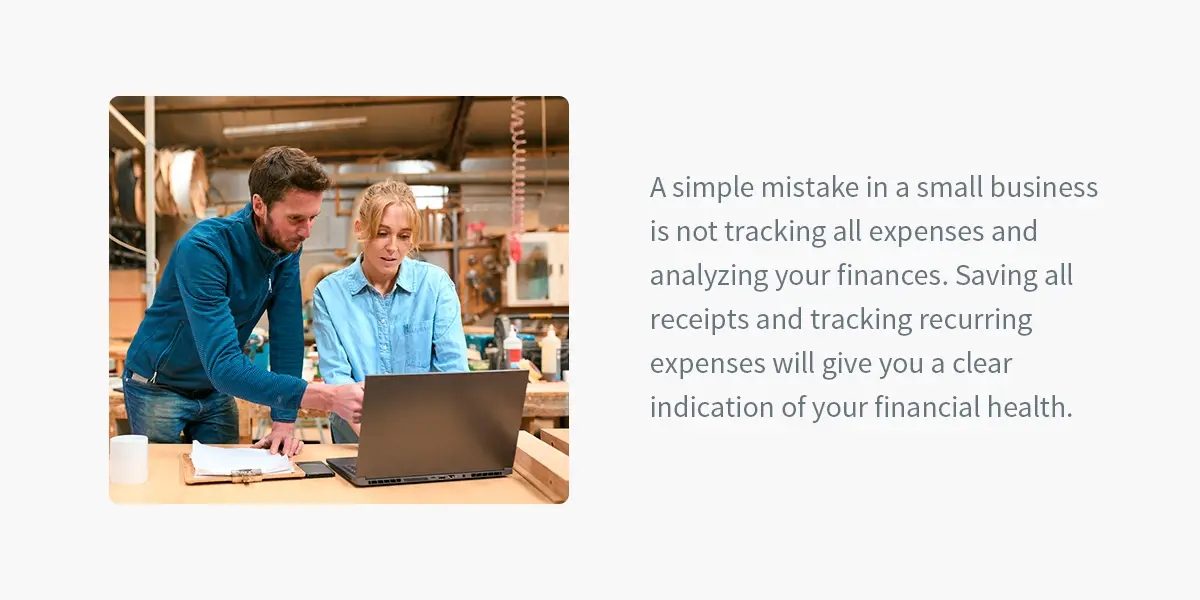 A simple mistake in a small business is not tracking all expenses and analyzing your financials.